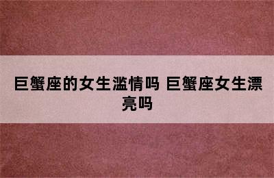 巨蟹座的女生滥情吗 巨蟹座女生漂亮吗